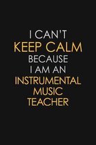 I Can't Keep Calm Because I Am An Instrumental Music Teacher