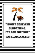 ''I Don't Believe In Sunbathing. It's Bad For You.'' - David Attenborough