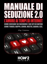 HOW2 Edizioni 88 - MANUALE DI SEDUZIONE 2.0: L'AMORE AI TEMPI DI INTERNET. Come Cuccare su Facebook e sui Siti di Dating come Tinder, Happn, Lovoo, Meetic, Badoo, ecc.
