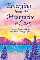 Emerging from the Heartache of Loss: How to Survive Grief and Start Living Again