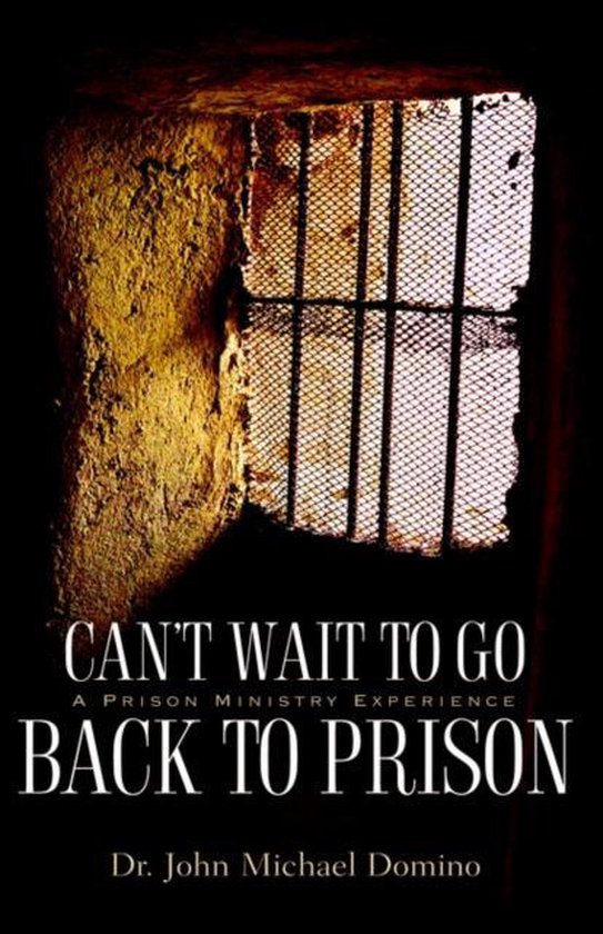 Can't Wait to Go Back to Prison, John Michael Domino 9781597812481