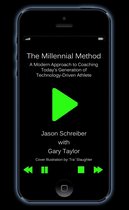 The Millennial Method: A Modern Approach to Coaching Today's Generation of Technology-Driven Athlete