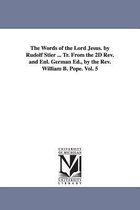 The Words of the Lord Jesus. by Rudolf Stier ... Tr. From the 2D Rev. and Enl. German Ed., by the Rev. William B. Pope. Vol. 5
