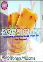 Healthy Collection 8 - Popsicles: A Collection of Healthy Recipe Treats For Your Enjoyment