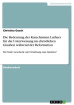 Die Bedeutung Der Katechismen Luthers F�R Die Unterweisung Im Christlichen Glauben W�Hrend Der Reformation
