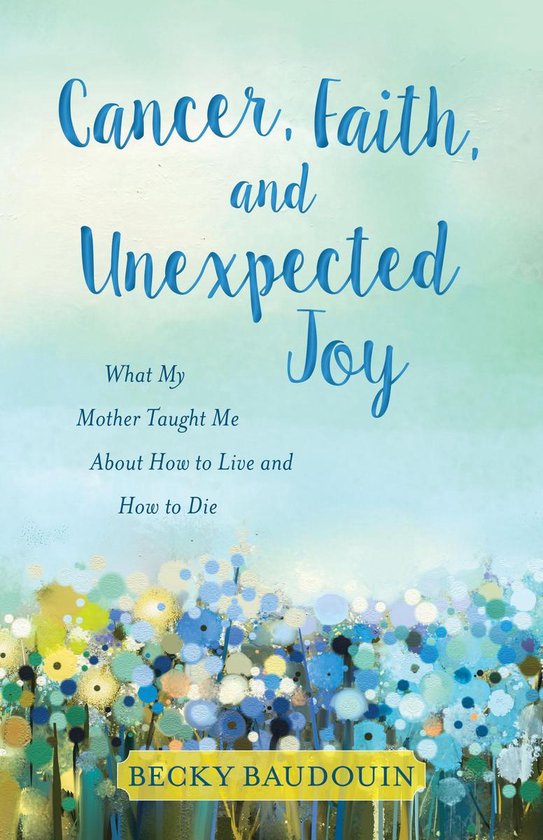 Cancer, Faith, and Unexpected Joy - cover