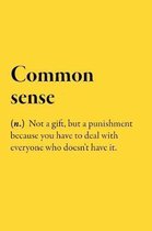 Common sense (n.) Not a gift, but a punishment because you have to deal with everyone who doesn't have it.