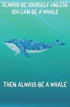 Always Be Yourself Unless You Can Be A Whales Then Always Be A Whales