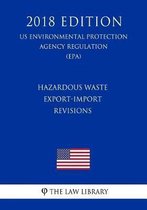 Hazardous Waste Export-Import Revisions (Us Environmental Protection Agency Regulation) (Epa) (2018 Edition)