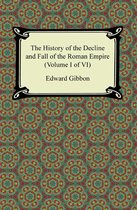 The History of the Decline and Fall of the Roman Empire (Volume I of VI)