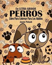 Perros Libro Para Colorear Para Los Adultos ( En Letra Grande )