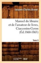 Generalites- Manuel Du Libraire Et de l'Amateur de Livres. Tome II, Ciacconius-Gyron (�d.1860-1865)