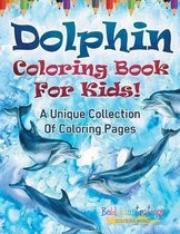 Dolphin Coloring Book For Kids! A Unique Collection Of Coloring Pages