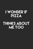 I Wonder If Pizza Thinks About Me Too