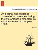 An Original and Authentic Journal of Occurrences During the Late American War, from Its Commencement to the Year 1783.