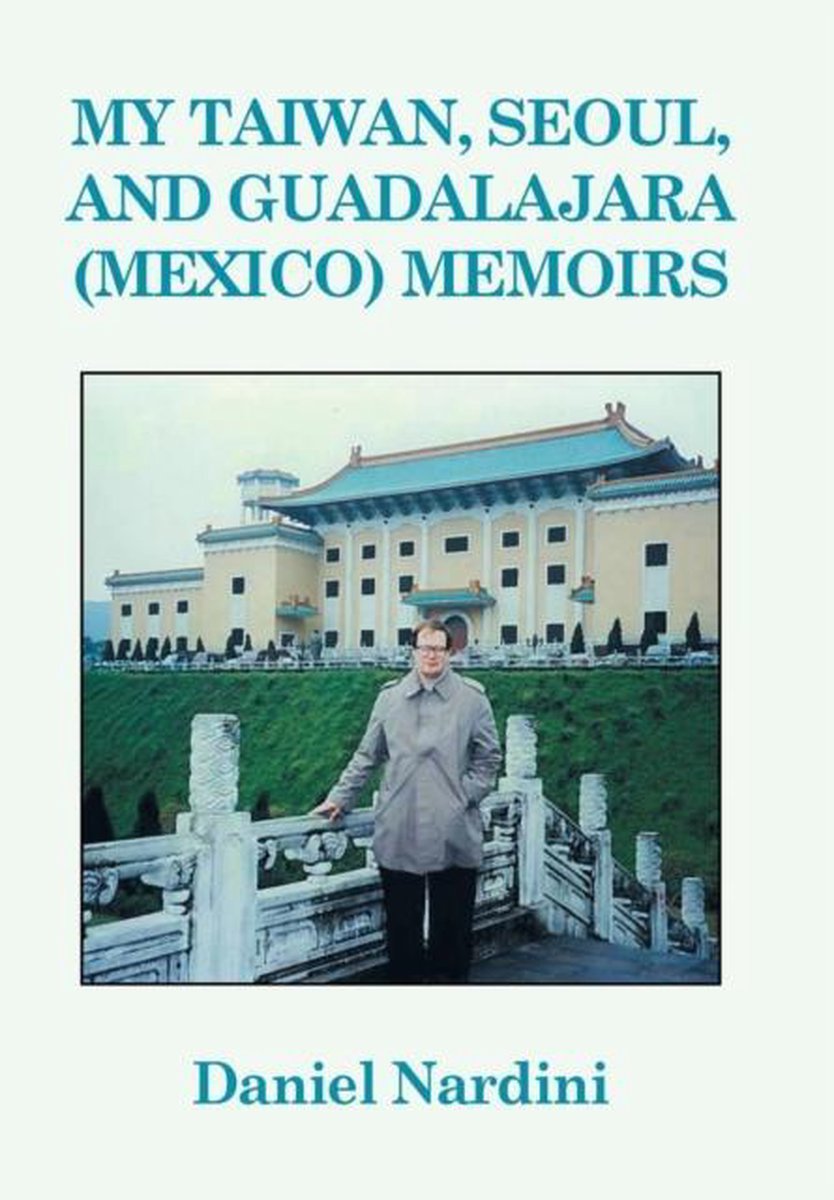 My Taiwan, Seoul, and Guadalajara (Mexico) Memoirs - Daniel Nardini