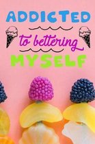 Addicted to Bettering Myself