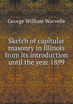 Sketch of capitular masonry in Illinois from its introduction until the year 1899