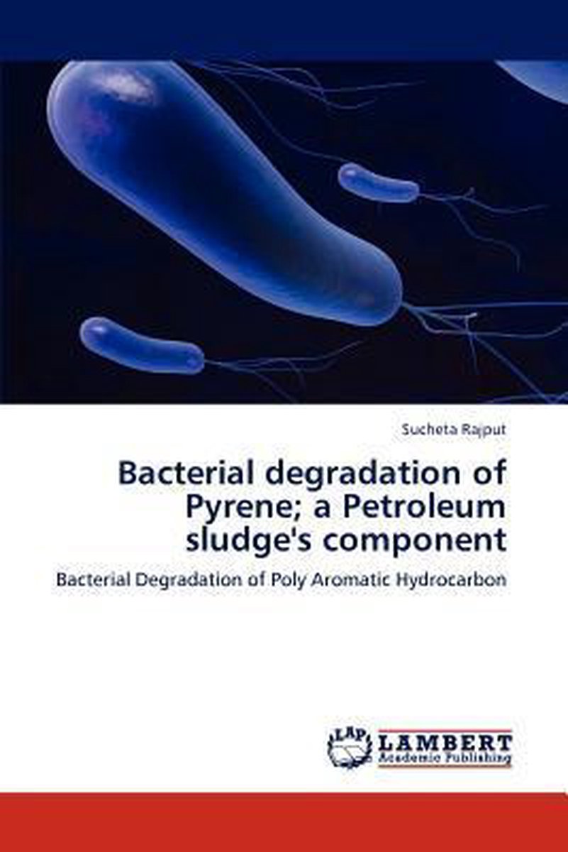 Bacterial degradation of Pyrene; a Petroleum sludge's component - Sucheta Rajput