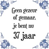 Verjaardag Tegeltje met Spreuk (37 jaar: Geen gezeur of ge maar, je bent nu gewoon 37 jaar + cadeau verpakking & plakhanger