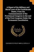 A Digest of the Military and Naval Laws of the Confederate States, from the Commencement of the Provisional Congress to the End of the First Congress Under the Permanent Constitution