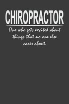 Chiropractor - one who gets excited about things that no one else cares about