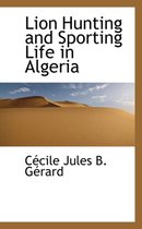 Lion Hunting and Sporting Life in Algeria