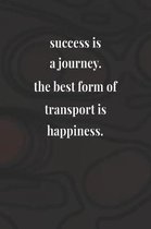 Success Is A Journey The Best Form Of Transport Is Happiness
