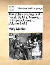 The Abbey of Clugny. a Novel. by Mrs. Meeke, ... in Three Volumes. ... Volume 2 of 3