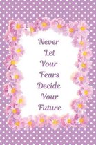 Never Let Your Fears Decide Your Future