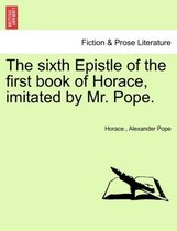 The Sixth Epistle of the First Book of Horace, Imitated by Mr. Pope.