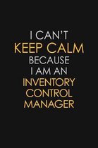 I Can't Keep Calm Because I Am An Inventory Control Manager