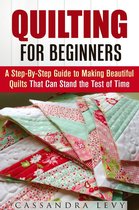 DIY Projects - Quilting for Beginners: A Step-By-Step Guide to Making Beautiful Quilts That Can Stand the Test of Time