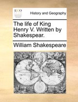 The Life of King Henry V. Written by Shakespear.