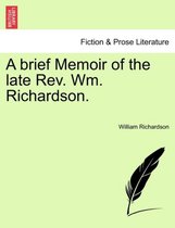 A Brief Memoir of the Late REV. Wm. Richardson.