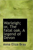 Warleigh; Or, the Fatal Oak. a Legend of Devon