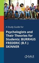 A Study Guide for Psychologists and Their Theories for Students: Burrhus Frederic (B.F.) Skinner