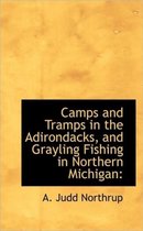 Camps and Tramps in the Adirondacks, and Grayling Fishing in Northern Michigan