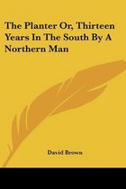 The Planter Or, Thirteen Years in the South by a Northern Man