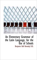 An Elementary Grammar of the Latin Language, for the Use of Schools