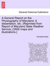 A General Report on the Physiography of Maryland. a Dissertation, Etc. (Reprinted from Report of Maryland State Weather Service.) [With Maps and Illustrations.]