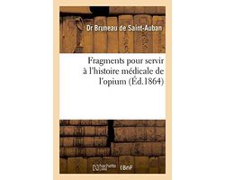 Sciences- Fragments Pour Servir À l'Histoire Médicale de l'Opium