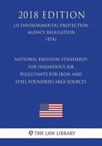 National Emission Standards for Hazardous Air Pollutants for Iron and Steel Foundries Area Sources (Us Environmental Protection Agency Regulation) (Epa) (2018 Edition)