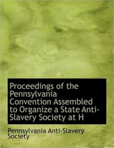 Proceedings of the Pennsylvania Convention Assembled to Organize a State Anti-Slavery Society at H