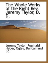 The Whole Works of the Right REV. Jeremy Taylor, D. D.