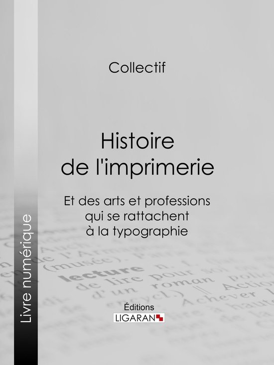 Histoire de l'imprimerie et des arts et professions qui se rattachent à la typographie…
