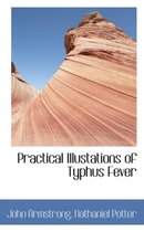 Practical Illustations of Typhus Fever