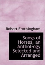 Songs of Horses, an Anthol-Ogy Selected and Arranged