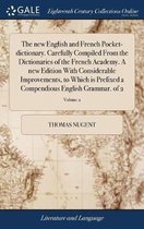 The new English and French Pocket-dictionary. Carefully Compiled From the Dictionaries of the French Academy. A new Edition With Considerable Improvements, to Which is Prefixed a Compendious English Grammar. of 2; Volume 2