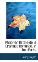 Philip Van Artevelde; A Dramatic Romance. in Two Parts